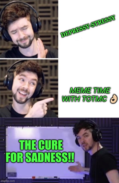 DEPRESSY-STRESSY; MEME TIME WITH TOTMC 👌🏻; THE CURE FOR SADNESS!! | image tagged in jacksepticeye pointing,jacksepticeye whiteboard | made w/ Imgflip meme maker