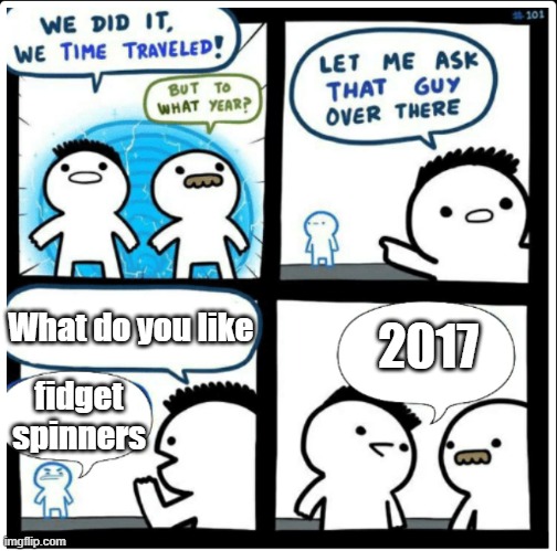 2017 | What do you like; 2017; fidget spinners | image tagged in 2017 | made w/ Imgflip meme maker