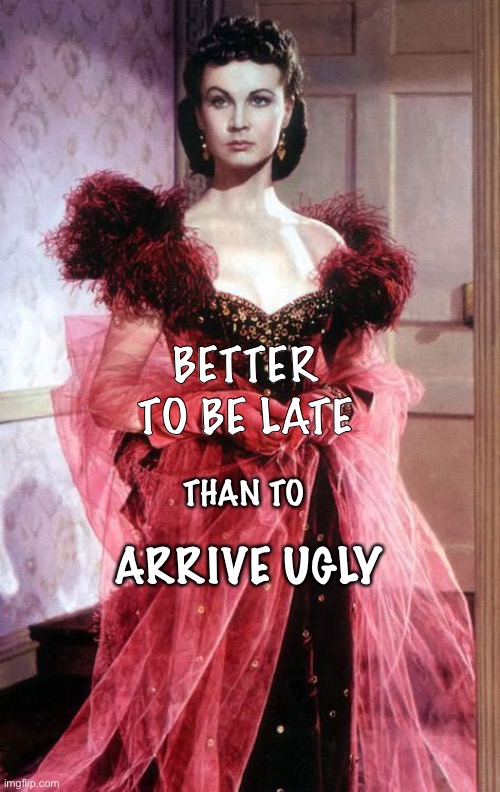 Time With Scarlett | BETTER TO BE LATE; ARRIVE UGLY; THAN TO | image tagged in time travel | made w/ Imgflip meme maker