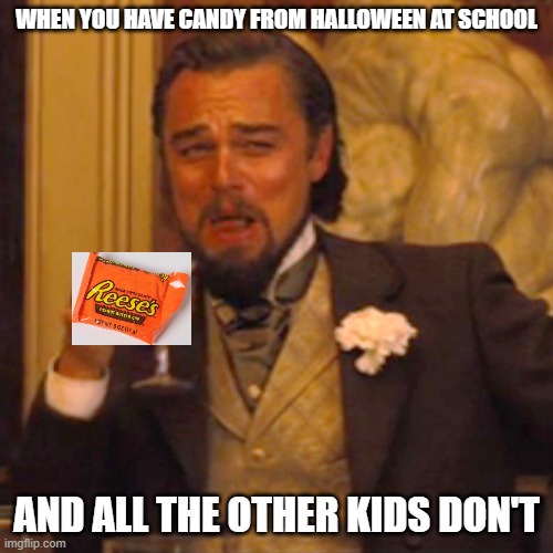 Laughing Leo | WHEN YOU HAVE CANDY FROM HALLOWEEN AT SCHOOL; AND ALL THE OTHER KIDS DON'T | image tagged in memes,laughing leo | made w/ Imgflip meme maker