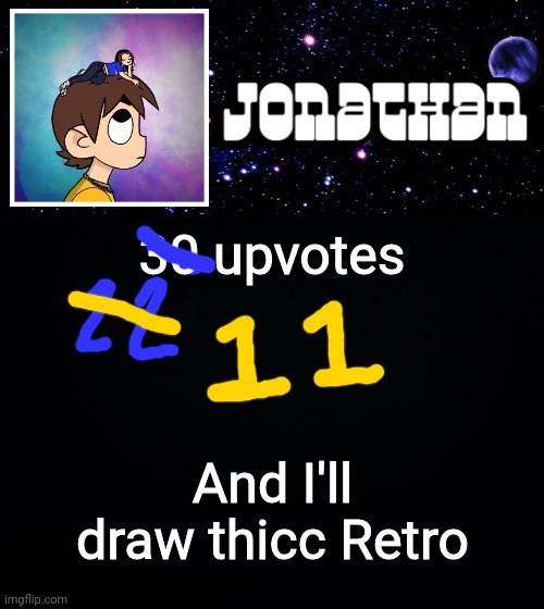 Jonathan vs The World Template | 30 upvotes; And I'll draw thicc Retro | image tagged in jonathan vs the world template | made w/ Imgflip meme maker
