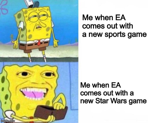 True | Me when EA comes out with a new sports game; Me when EA comes out with a new Star Wars game | image tagged in spongebob wallet | made w/ Imgflip meme maker