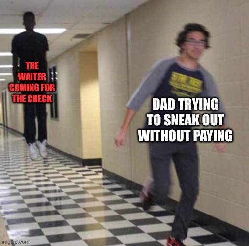 floating boy chasing running boy | THE WAITER COMING FOR THE CHECK DAD TRYING TO SNEAK OUT WITHOUT PAYING | image tagged in floating boy chasing running boy | made w/ Imgflip meme maker
