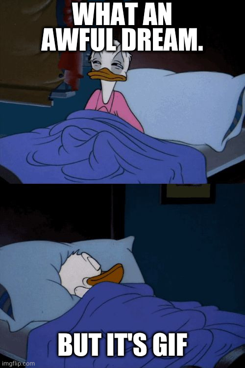Sleeping Donald Duck | WHAT AN AWFUL DREAM. BUT IT'S GIF | image tagged in sleeping donald duck | made w/ Imgflip meme maker
