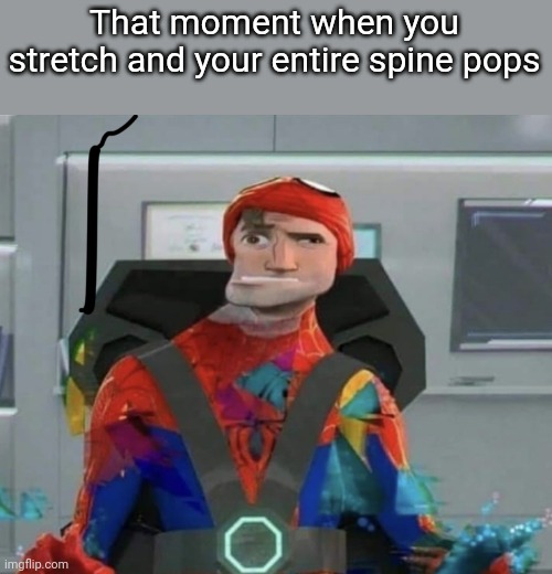 C R A C K | That moment when you stretch and your entire spine pops | image tagged in spiderman spider verse glitchy peter | made w/ Imgflip meme maker