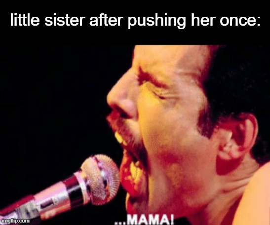 image title | little sister after pushing her once: | image tagged in mama,memes | made w/ Imgflip meme maker