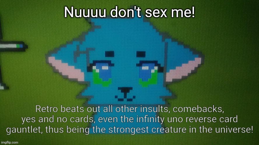 Nothing can ever beat out RetroTheFloof | Nuuuu don't sex me! | image tagged in nothing can ever beat out retrothefloof | made w/ Imgflip meme maker