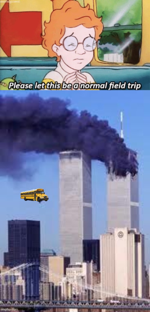 image tagged in the magic school bus please let this be a normal field trip,911 | made w/ Imgflip meme maker