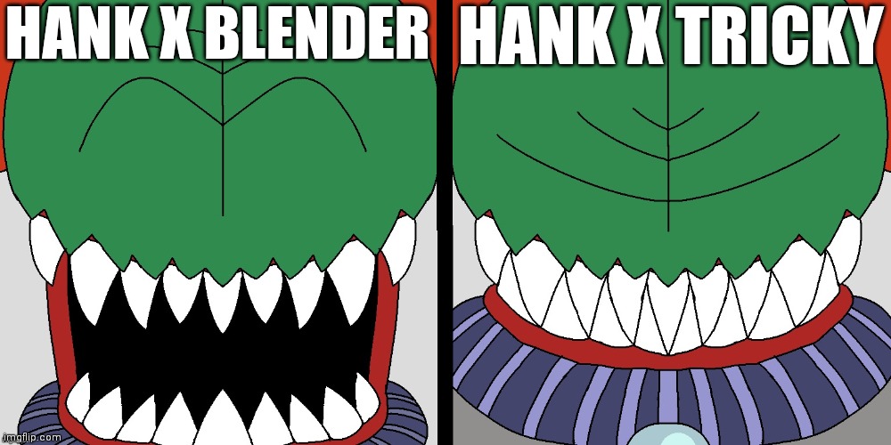 Tricky Reaction | HANK X BLENDER; HANK X TRICKY | image tagged in tricky reaction | made w/ Imgflip meme maker