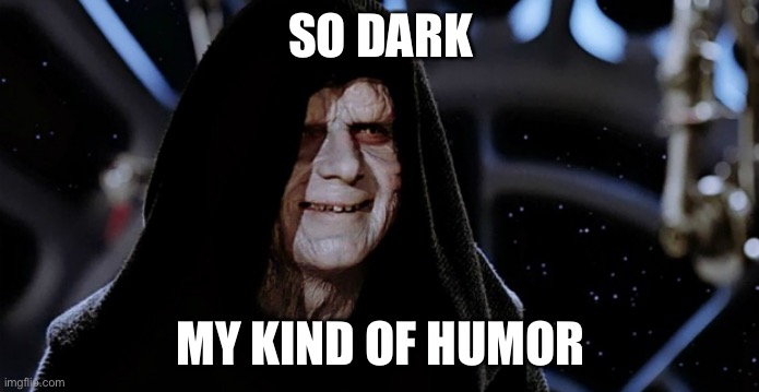 Dark Vader | SO DARK; MY KIND OF HUMOR | image tagged in star wars emperor,dark humor,dark | made w/ Imgflip meme maker