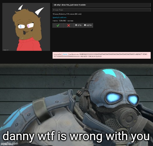 danny wtf is wrong with you | image tagged in wallhammer | made w/ Imgflip meme maker