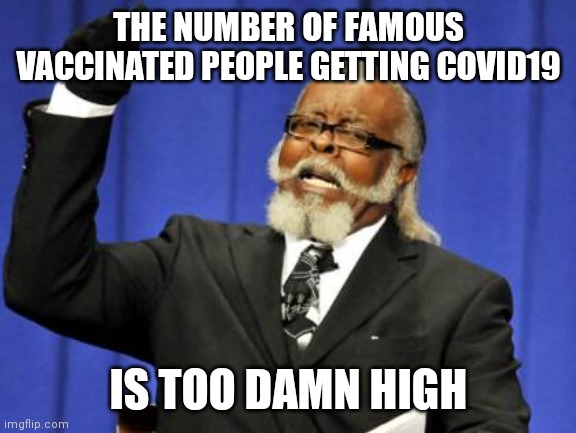 Too Damn High Meme | THE NUMBER OF FAMOUS VACCINATED PEOPLE GETTING COVID19 IS TOO DAMN HIGH | image tagged in memes,too damn high | made w/ Imgflip meme maker