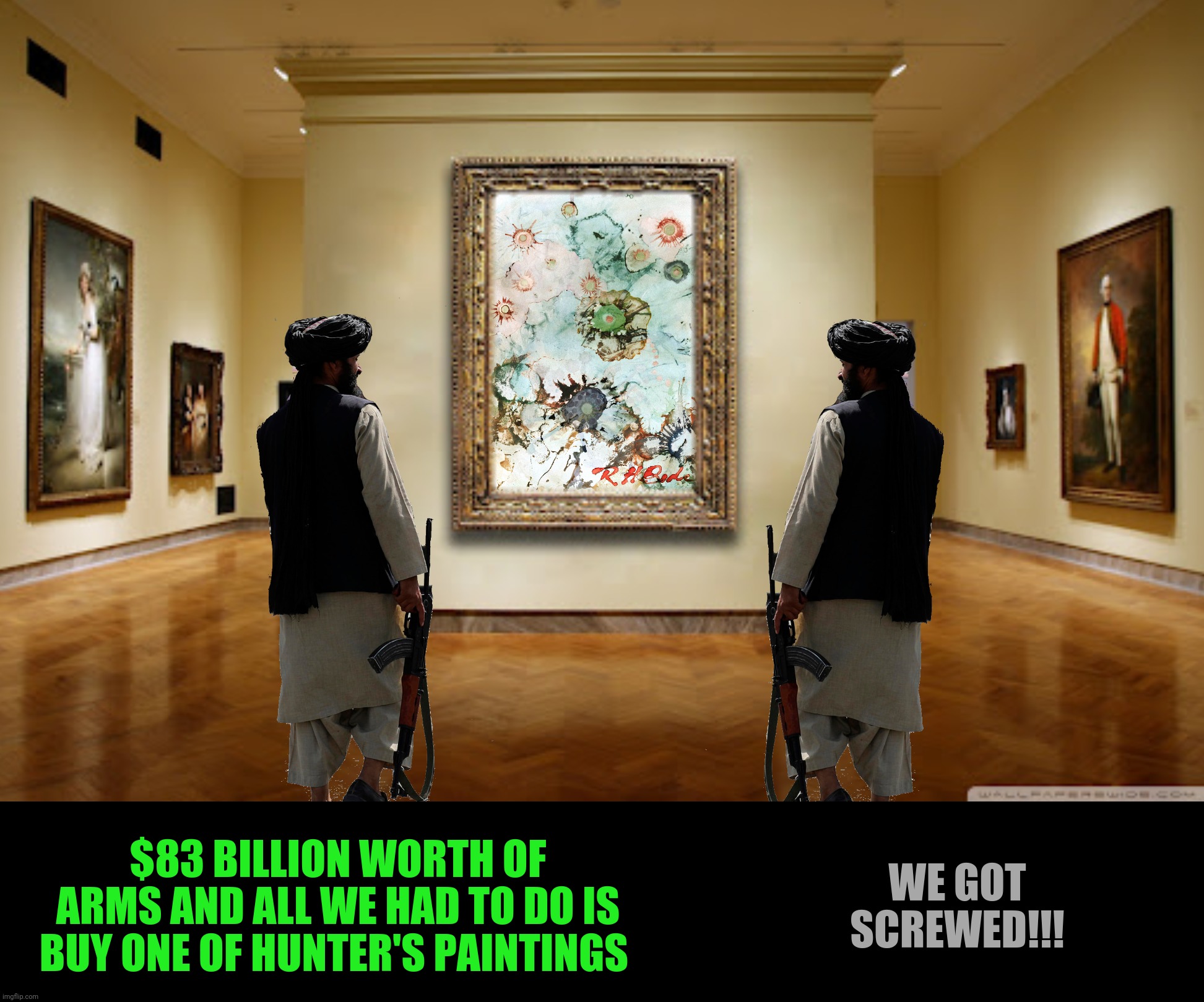 Bad Photoshop Sunday presents:  The Art Of The Deal | $83 BILLION WORTH OF ARMS AND ALL WE HAD TO DO IS BUY ONE OF HUNTER'S PAINTINGS; WE GOT SCREWED!!! | image tagged in bad photoshop sunday,hunter biden,taliban,bad art | made w/ Imgflip meme maker