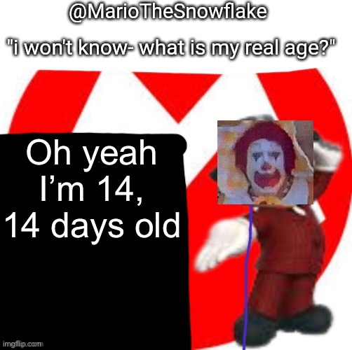 E | Oh yeah I’m 14, 14 days old | image tagged in mariothememer | made w/ Imgflip meme maker