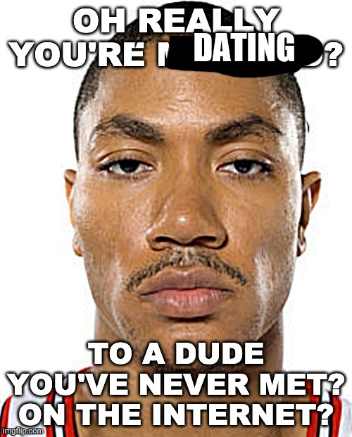 Oh really you're married? | DATING | image tagged in oh really you're married | made w/ Imgflip meme maker