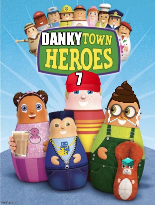 Dankytown heroes 7 | DANKY; 7 | image tagged in higglytown heroes,why did i make this,why does this exist,hentai | made w/ Imgflip meme maker