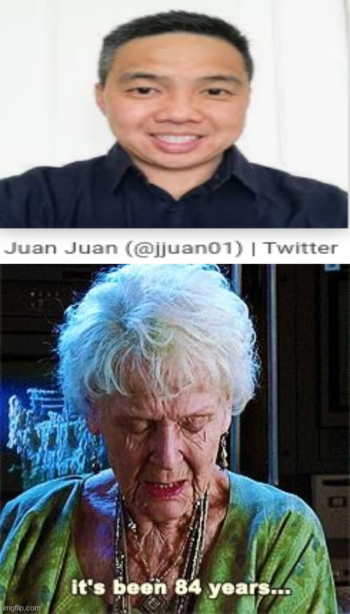JUAN JUAN | image tagged in it's been 84 years,memes,funny | made w/ Imgflip meme maker