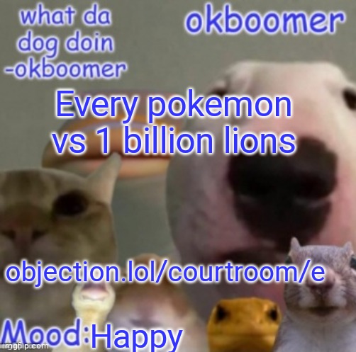 Okboomer template v4 (credit to yeetrex) | Every pokemon vs 1 billion lions; objection.lol/courtroom/e; Happy | image tagged in okboomer template v4 credit to yeetrex | made w/ Imgflip meme maker