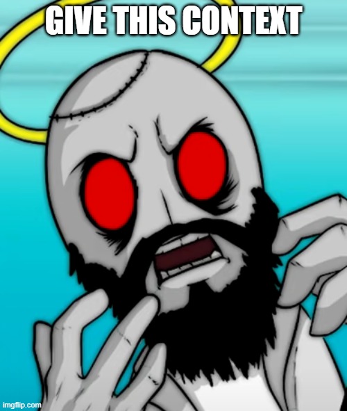 Jebus is surprised | GIVE THIS CONTEXT | image tagged in jebus is surprised | made w/ Imgflip meme maker