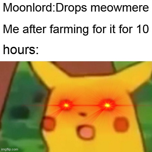 Surprised Pikachu | Moonlord:Drops meowmere; Me after farming for it for 10; hours: | image tagged in memes,surprised pikachu | made w/ Imgflip meme maker
