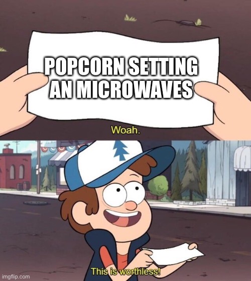 (Funny and creative title) | POPCORN SETTING AN MICROWAVES | image tagged in gravity falls meme,popcorn,so true | made w/ Imgflip meme maker