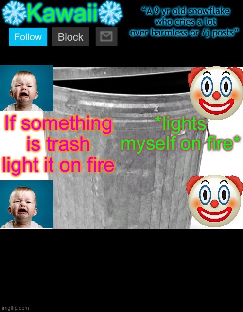 KawaiiTheSnowflake’s announcement template | If something is trash light it on fire; *lights myself on fire* | image tagged in kawaiithesnowflake s announcement template | made w/ Imgflip meme maker