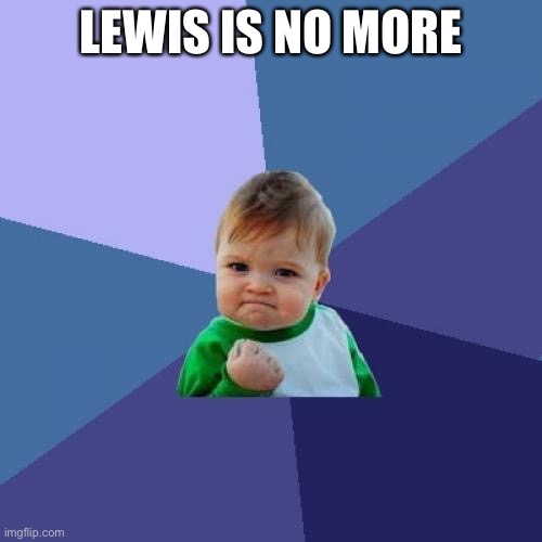 Success Kid Meme | LEWIS IS NO MORE | image tagged in memes,success kid | made w/ Imgflip meme maker