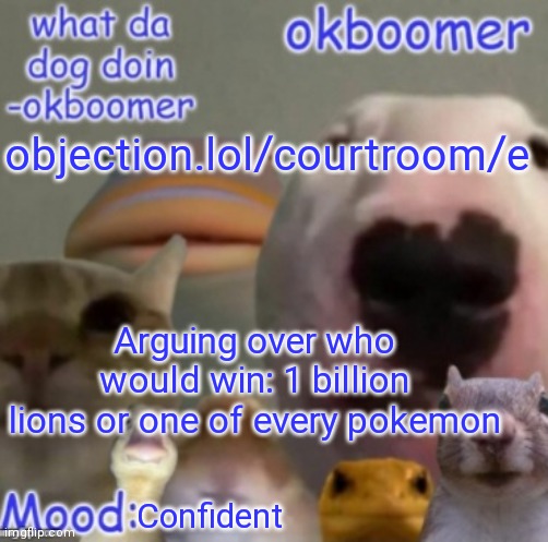 Okboomer template v4 (credit to yeetrex) | objection.lol/courtroom/e; Arguing over who would win: 1 billion lions or one of every pokemon; Confident | image tagged in okboomer template v4 credit to yeetrex | made w/ Imgflip meme maker