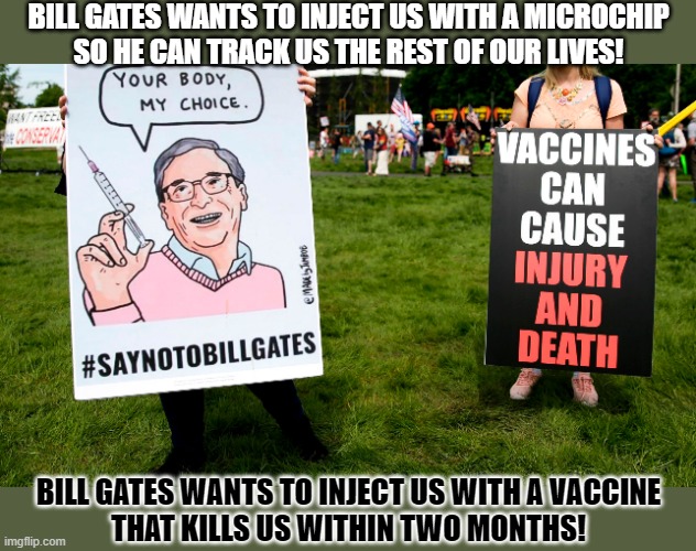 Why would Bill Gates only want to track us for two months? | BILL GATES WANTS TO INJECT US WITH A MICROCHIP
SO HE CAN TRACK US THE REST OF OUR LIVES! BILL GATES WANTS TO INJECT US WITH A VACCINE
THAT KILLS US WITHIN TWO MONTHS! | image tagged in bill gates,conspiracy,antivax,vaccines,covid-19 | made w/ Imgflip meme maker