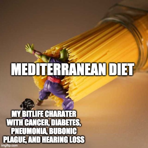 Bitlife logic be like | MEDITERRANEAN DIET; MY BITLIFE CHARATER WITH CANCER, DIABETES, PNEUMONIA, BUBONIC PLAGUE, AND HEARING LOSS | image tagged in piccolo protect | made w/ Imgflip meme maker