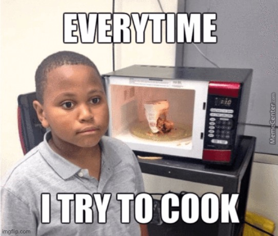 this isn’t actually true irl, i can cook XD | image tagged in funny | made w/ Imgflip meme maker