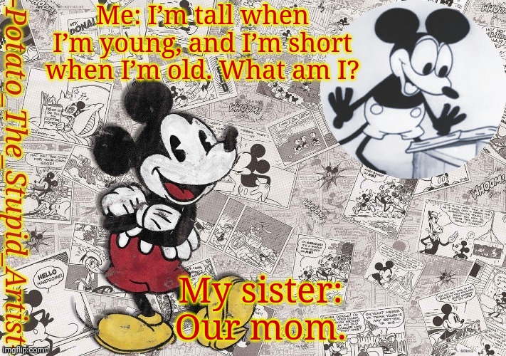 Taco | Me: I’m tall when I’m young, and I’m short when I’m old. What am I? My sister: Our mom. | image tagged in original mickey mouse template thanks -nezuko_official- | made w/ Imgflip meme maker