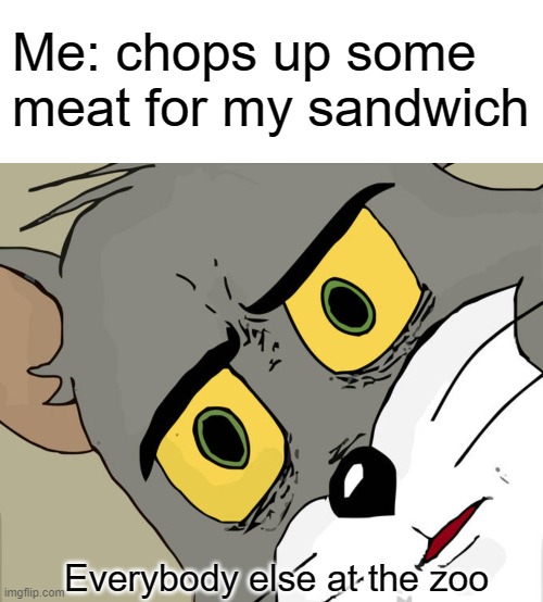 i like to eat eat eat, animals and bananas | Me: chops up some meat for my sandwich; Everybody else at the zoo | image tagged in memes,blank transparent square,unsettled tom | made w/ Imgflip meme maker
