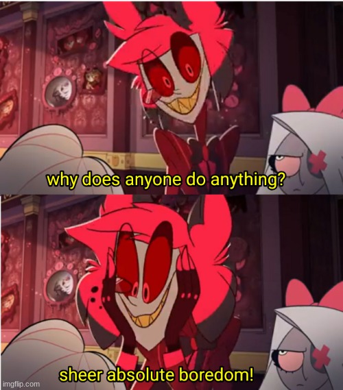 Why does anyone do anything? | image tagged in why does anyone do anything | made w/ Imgflip meme maker