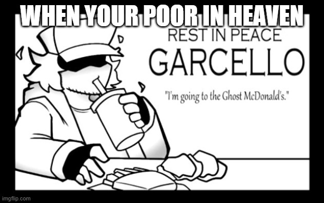 me poor | WHEN YOUR POOR IN HEAVEN | image tagged in i'm going to the ghost mcdonalds - garcello | made w/ Imgflip meme maker