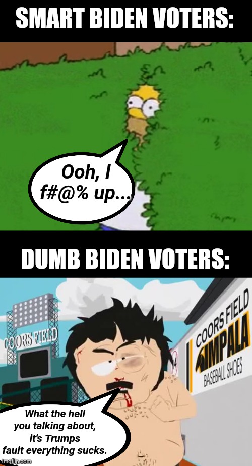 Why you doubling down for!? |  SMART BIDEN VOTERS:; Ooh, I f#@% up... DUMB BIDEN VOTERS:; What the hell you talking about, it's Trumps fault everything sucks. | image tagged in i didn't hear no bell | made w/ Imgflip meme maker