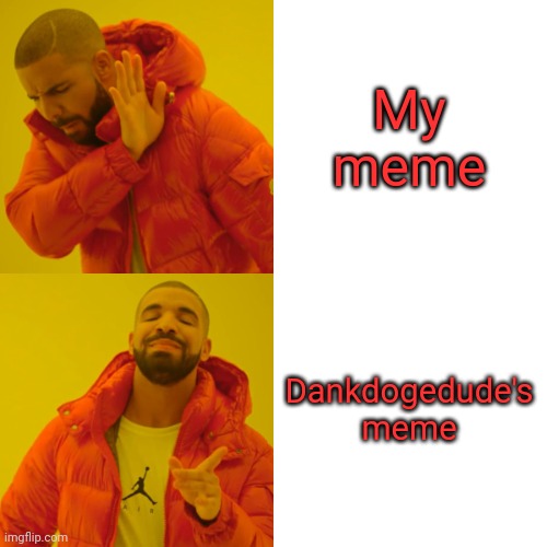 Drake Hotline Bling Meme | My meme Dankdogedude's meme | image tagged in memes,drake hotline bling | made w/ Imgflip meme maker