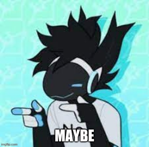 MAYBE | made w/ Imgflip meme maker