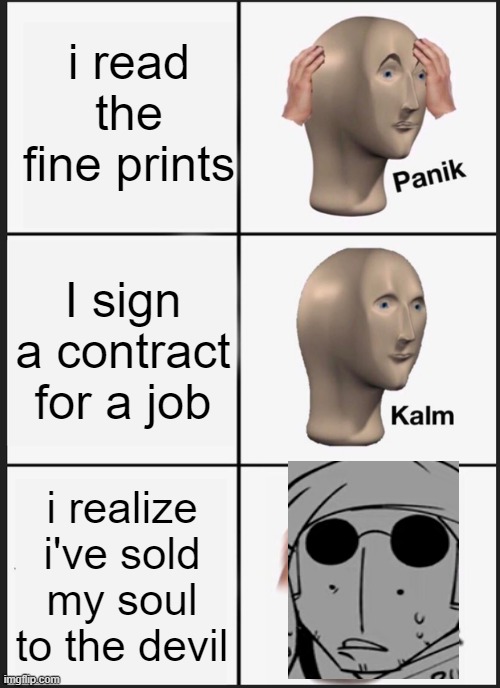 new template. feeling good | i read the fine prints; I sign a contract for a job; i realize i've sold my soul to the devil | image tagged in memes,panik kalm panik | made w/ Imgflip meme maker