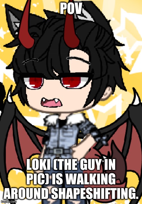 and yes i mean norse god loki. (Mod note: that’s a sh*t depiction of Loki) | POV; LOKI (THE GUY IN PIC) IS WALKING AROUND SHAPESHIFTING. | made w/ Imgflip meme maker