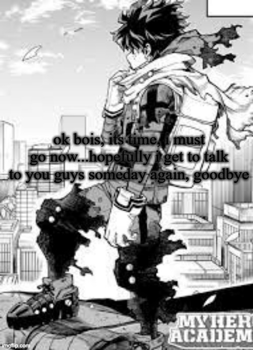 here's the context: https://imgflip.com/i/5t7lhm | ok bois, its time, i must go now...hopefully i get to talk to you guys someday again, goodbye | image tagged in vigilante deku | made w/ Imgflip meme maker