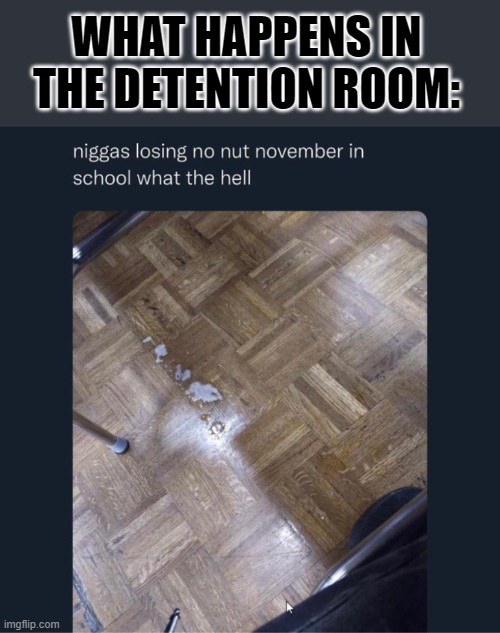 WHAT HAPPENS IN THE DETENTION ROOM: | made w/ Imgflip meme maker
