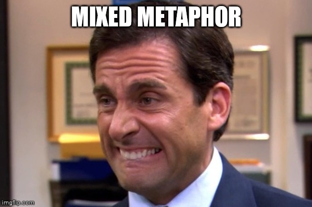 Cringe | MIXED METAPHOR | image tagged in cringe | made w/ Imgflip meme maker