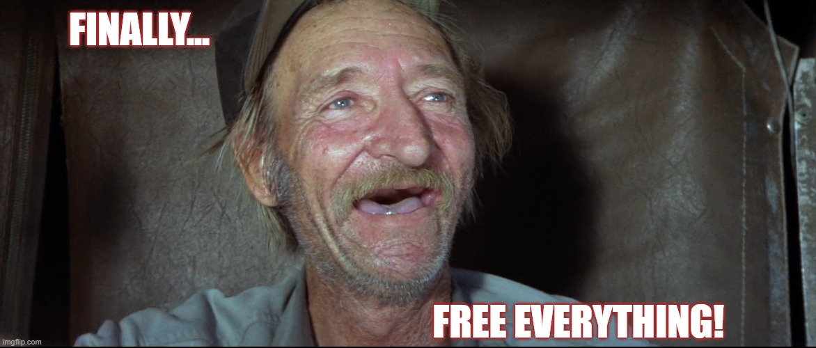 FINALLY... FREE EVERYTHING! | image tagged in free,socialism,communism | made w/ Imgflip meme maker