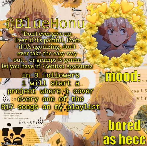 bluehonu's zenitsu temp | in 3 followers i will start a project where i cover every one of the 817 songs on my playlist; bored as hecc | image tagged in bluehonu's zenitsu temp | made w/ Imgflip meme maker