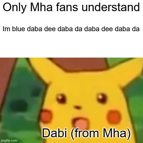 mha fans will understand noone else | Only Mha fans understand; Im blue daba dee daba da daba dee daba da; Dabi (from Mha) | image tagged in memes,surprised pikachu | made w/ Imgflip meme maker