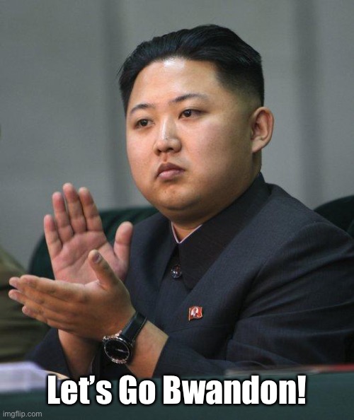 Kim Jong Un | Let’s Go Bwandon! | image tagged in kim jong un | made w/ Imgflip meme maker