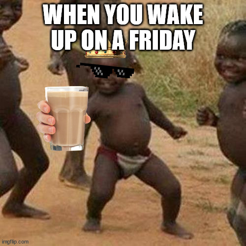 fridays=happiness | WHEN YOU WAKE UP ON A FRIDAY | image tagged in memes,third world success kid | made w/ Imgflip meme maker