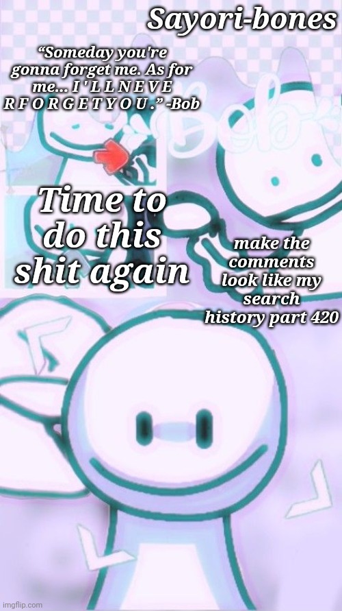 Other Bob Temp cuz yes | make the comments look like my search history part 420; Time to do this shit again | image tagged in other bob temp cuz yes | made w/ Imgflip meme maker