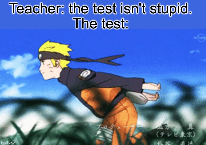 Narut0 sucks. #AntiAnime | Teacher: the test isn't stupid.
The test: | image tagged in naruto run,anti anime,naruto hate november,naruto,anime,no anime allowed | made w/ Imgflip meme maker